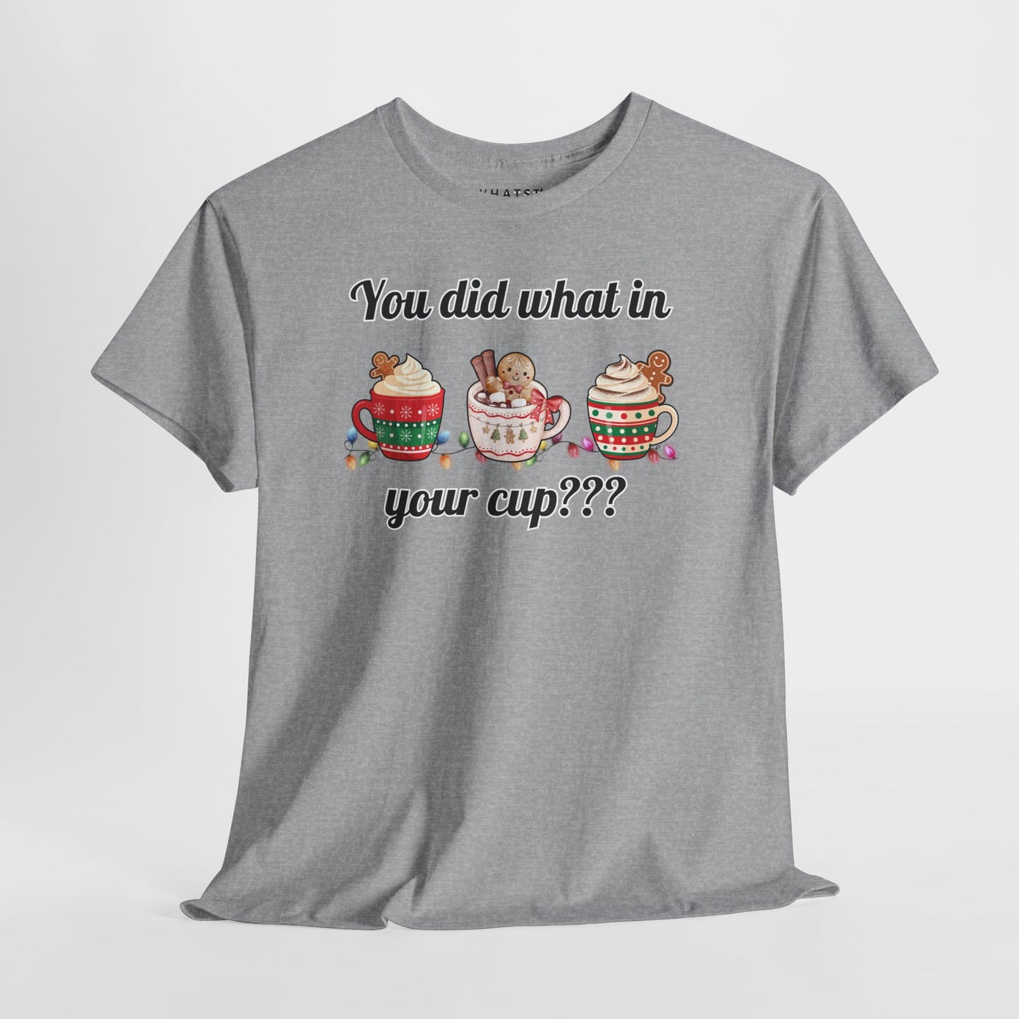 You Did What in Your Cup??? Tee