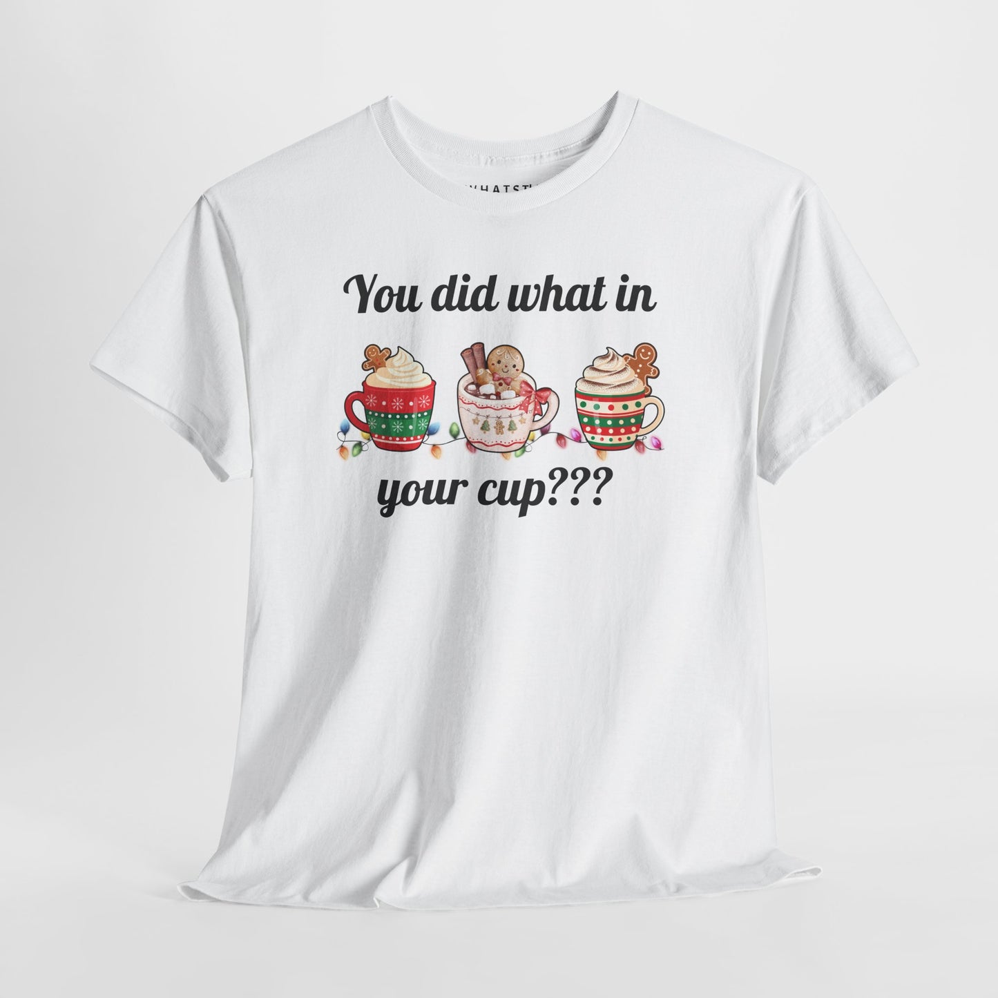 You Did What in Your Cup??? Tee