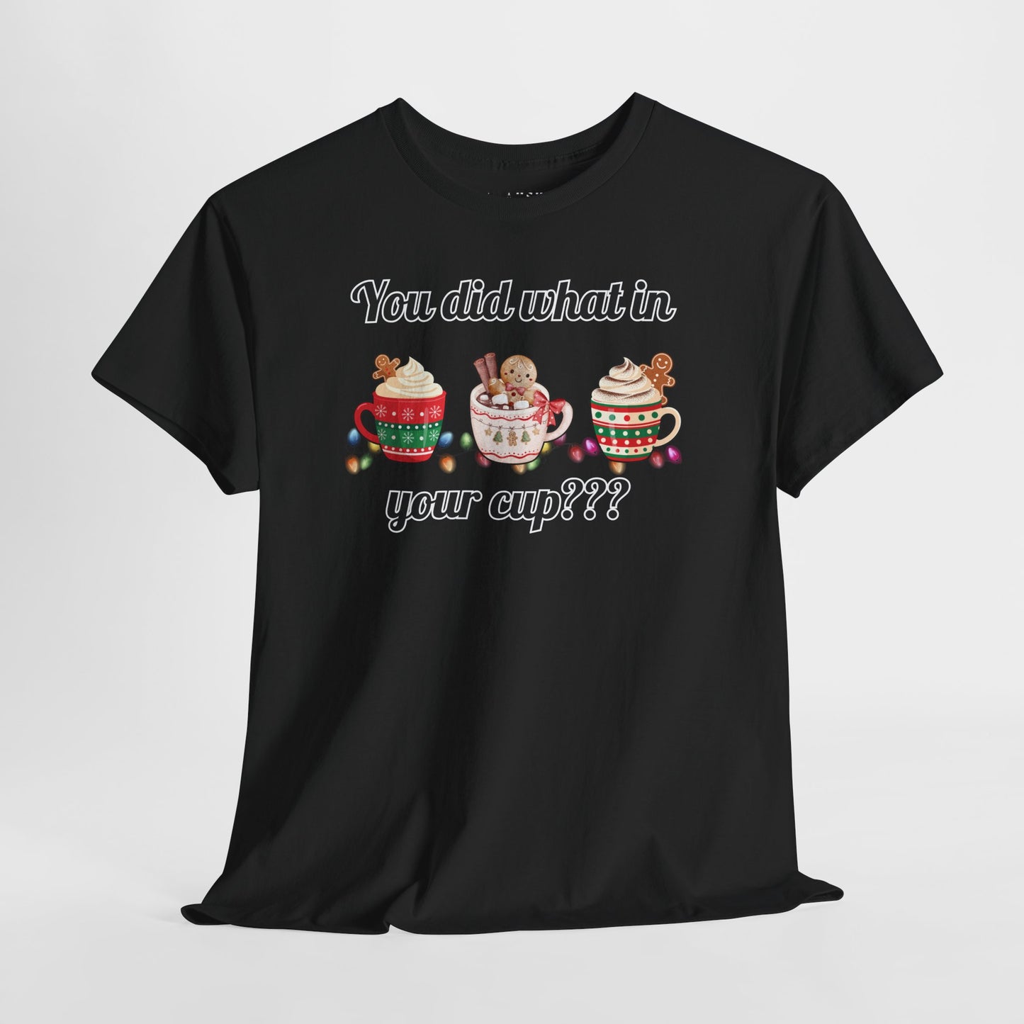 You Did What in Your Cup??? Tee